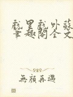 戏里戏外苏玛丽笔趣阁全文免费阅读林栀