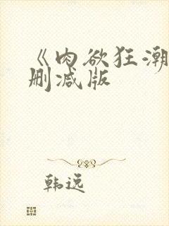 《肉欲狂潮》无删减版