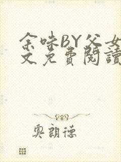 余味BY父女全文免费阅读