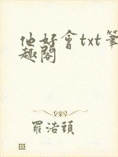 他好会txt笔趣阁