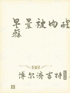 早晨被肉醒h奶瘾