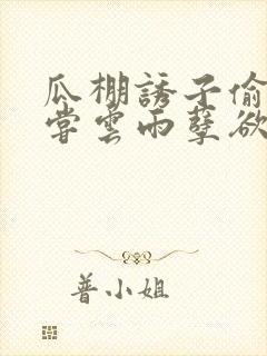 瓜棚诱子偷伦初尝云雨孽欲情缘