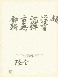 都市沉浮超前最新无弹窗