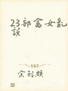 23部禽女乱小说