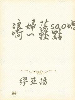 浪妇荡sao嗯啊～轻点