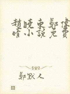 赵晓东郑伟吴雪晴小说免费阅读