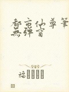 都市仙尊笔趣阁无弹窗