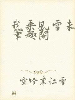 我乘风雪未删减笔趣阁