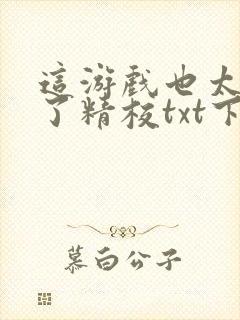 这游戏也太真实了精校txt下载