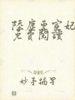 陆尘曹宣妃全文免费阅读