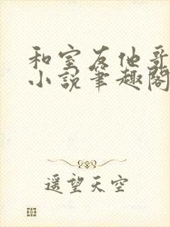 和室友他哥交易小说笔趣阁无弹窗