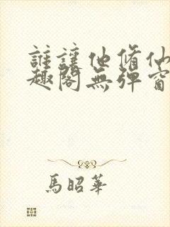 谁让他修仙的笔趣阁无弹窗