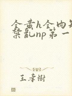 全黄h全肉短篇禁乱np第一次