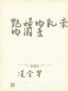 艳妇肉乳豪妇荡肉国产封面