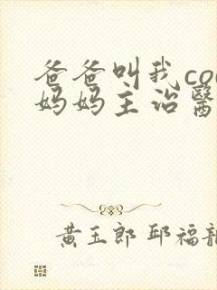 爸爸叫我cod妈妈主治医生