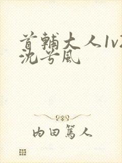 首辅大人1v2沈兮风