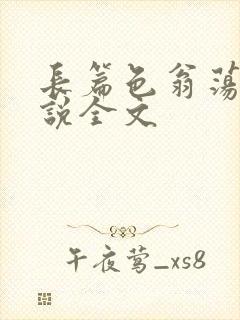 长篇色翁荡熄小说全文