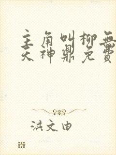 主角叫柳无邪吞天神鼎免费全文