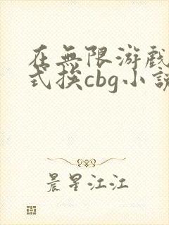 在无限游戏里花式挨cbg小说
