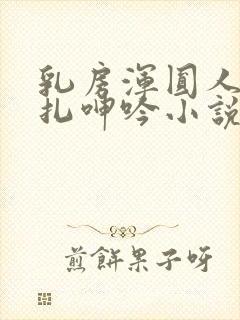 乳房浑圆人妻挣扎呻吟小说全文免费阅读