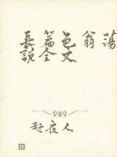 长篇色翁荡熄小说全文