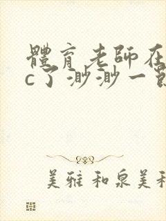 体育老师在单杠c了渺渺一节课封面