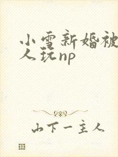 小雪新婚被全村人玩np