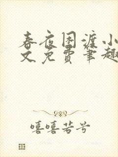 春夜困渡小说全文免费笔趣阁无弹窗