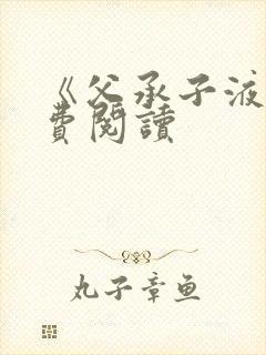 《父承子液》免费阅读