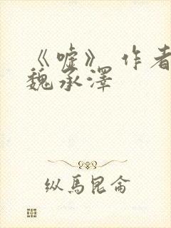 《嘘》 作者:魏承泽