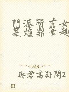 门派所有女子都是炉鼎笔趣阁封面