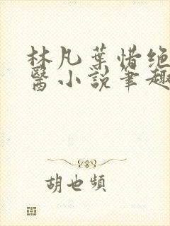 林凡叶惜绝世邪医小说笔趣阁