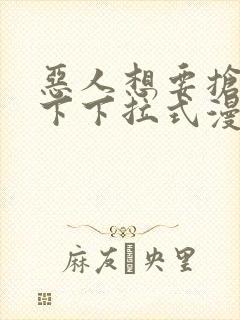 恶人想要抢救一下下拉式漫画免费