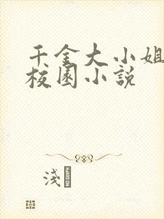 千金大小姐寻虐校园小说
