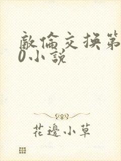 敌伦交换第150小说