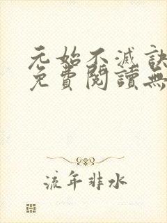 元始不灭诀全文免费阅读无弹窗