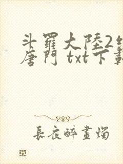 斗罗大陆2绝世唐门 txt下载