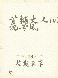 首辅大人1v2沈兮风