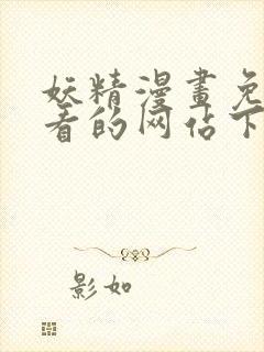 妖精漫画免费观看的网站下拉式观看