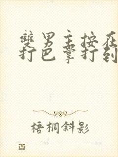 双男主按在怀里打巴掌打到哭