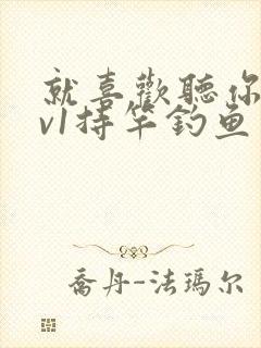 就喜欢听你叫1v1持竿钓鱼