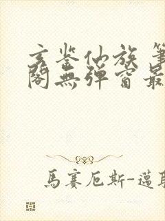 玄鉴仙族 笔趣阁无弹窗最新章节