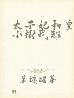 太子妃和皇上在小树我离