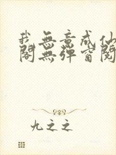 我无意成仙笔趣阁无弹窗阅读封面