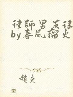 律师男友很难撩by春风榴火