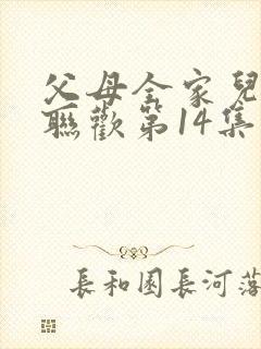 父母全家儿女大联欢第14集