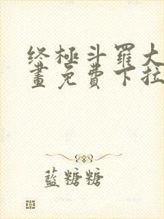 终极斗罗大陆漫画免费下拉式