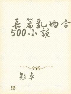 长篇乱肉合集乱500小说