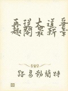 再从大道争锋笔趣阁最新章节更新封面