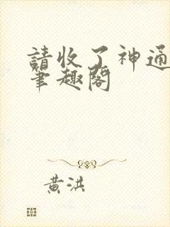 请收了神通吧 笔趣阁